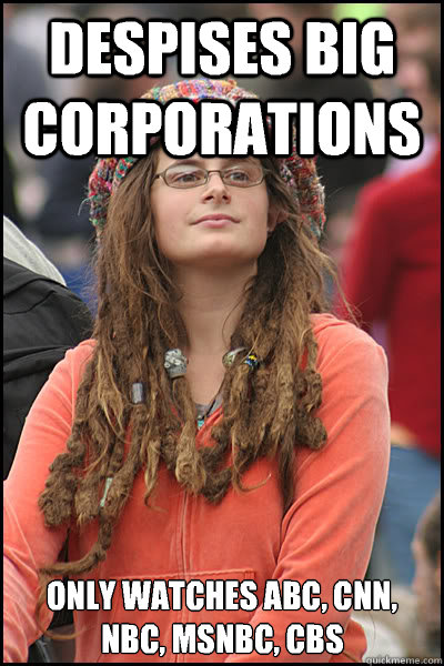 Despises Big Corporations  Only watches ABC, CNN, NBC, MSNBC, CBS   College Liberal