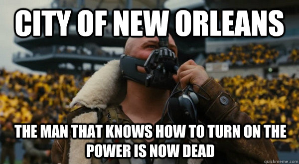 City of New Orleans The man that knows how to turn on the power is now dead - City of New Orleans The man that knows how to turn on the power is now dead  Bane