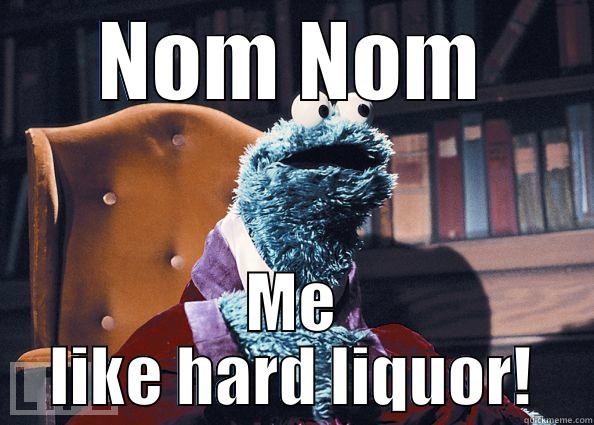 NOM NOM ME LIKE HARD LIQUOR! Cookie Monster