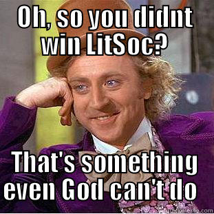 God fails sometimes - OH, SO YOU DIDNT WIN LITSOC? THAT'S SOMETHING EVEN GOD CAN'T DO   Creepy Wonka