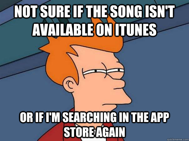 Not sure if the song isn't available on iTunes Or if I'm searching in the app store again  Futurama Fry