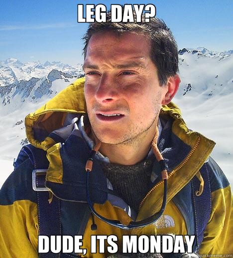 LEG DAY? DUDE, ITS MONDAY  Bear Grylls