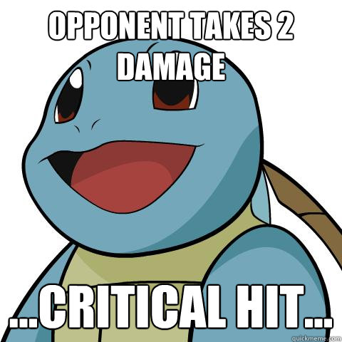 opponent takes 2 damage ...critical hit...  Squirtle