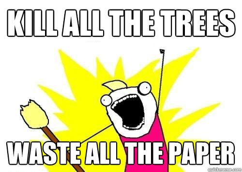 Kill all the trees waste all the paper - Kill all the trees waste all the paper  x all the y