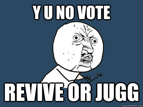 y u no vote  revive or jugg  Y U No