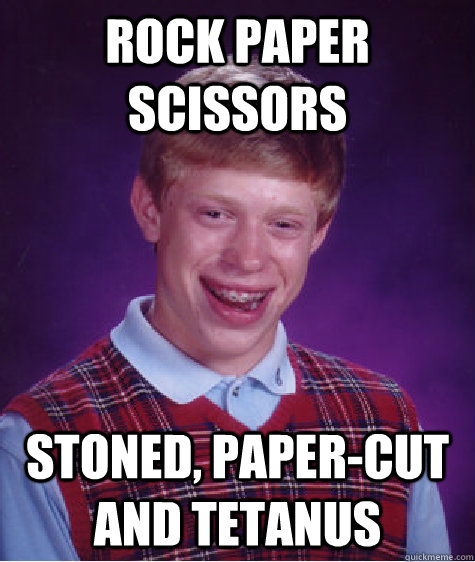 rock paper scissors stoned, paper-cut and tetanus - rock paper scissors stoned, paper-cut and tetanus  Bad Luck Brian