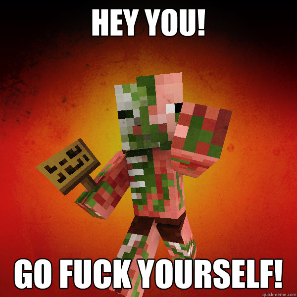 hey you! go fuck yourself! - hey you! go fuck yourself!  Zombie Pigman Zisteau