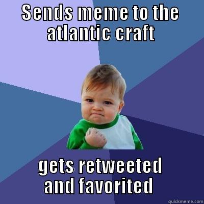 SENDS MEME TO THE ATLANTIC CRAFT GETS RETWEETED AND FAVORITED  Success Kid