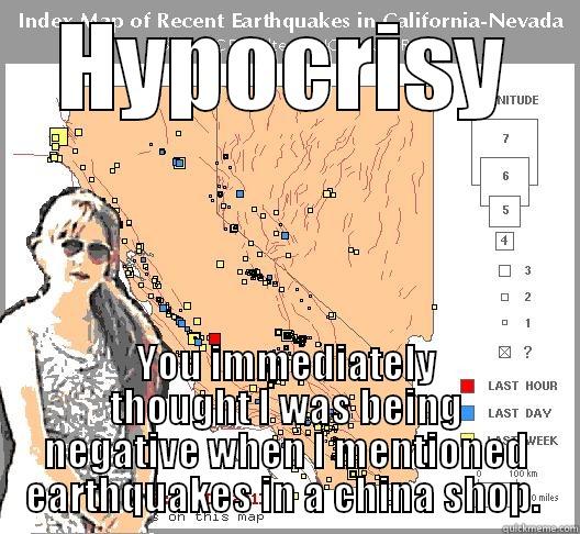 HYPOCRISY YOU IMMEDIATELY THOUGHT I WAS BEING NEGATIVE WHEN I MENTIONED EARTHQUAKES IN A CHINA SHOP.  Misc