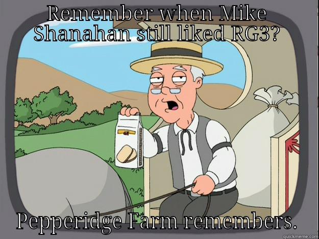 REMEMBER WHEN MIKE SHANAHAN STILL LIKED RG3? PEPPERIDGE FARM REMEMBERS. Pepperidge Farm Remembers