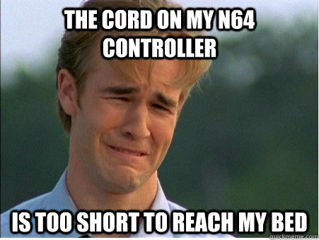 The cord on my n64 controller is too short to reach my bed  1990s Problems