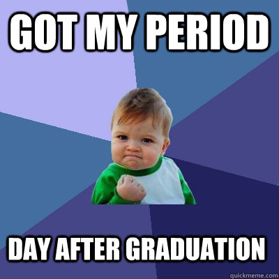 Got My Period Day after graduation  Success Kid