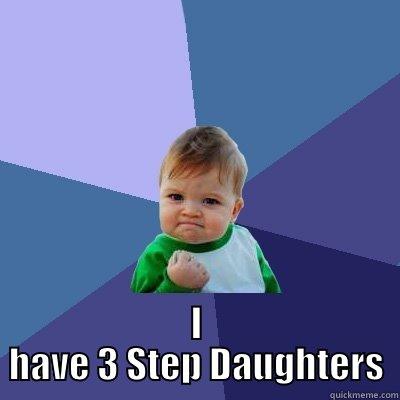 You can't scare me -  I HAVE 3 STEP DAUGHTERS Success Kid