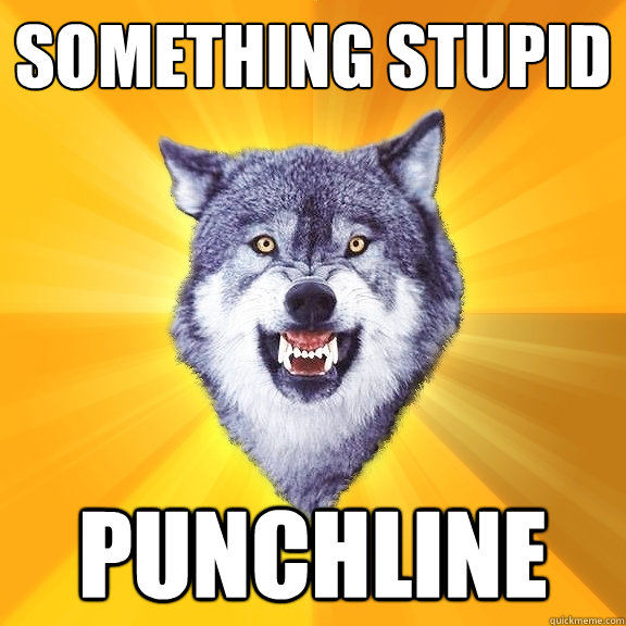 SOMETHING STUPID PUNCHLINE  Courage Wolf