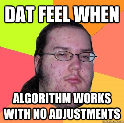 dat feel when algorithm works with no adjustments  Butthurt Dweller