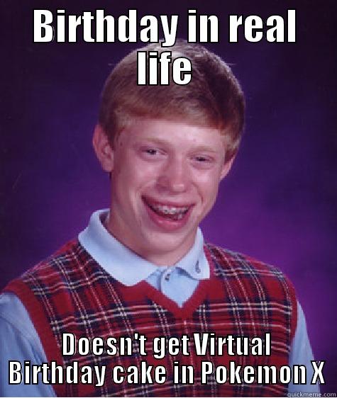 Pokemon Birthday - BIRTHDAY IN REAL LIFE DOESN'T GET VIRTUAL BIRTHDAY CAKE IN POKEMON X Bad Luck Brian