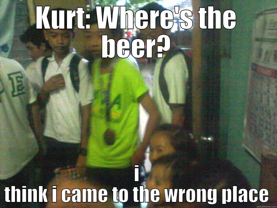  no more beer? - KURT: WHERE'S THE BEER? I THINK I CAME TO THE WRONG PLACE Misc