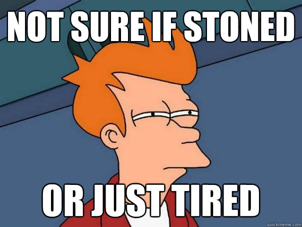 Not sure if stoned or just tired - Not sure if stoned or just tired  Futurama Fry