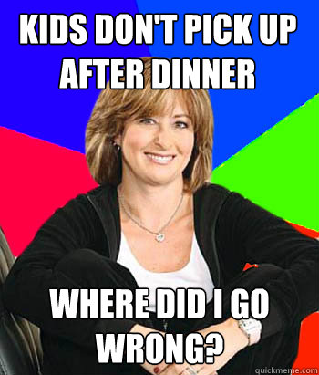 Kids don't pick up after dinner where did i go wrong?  Sheltering Suburban Mom