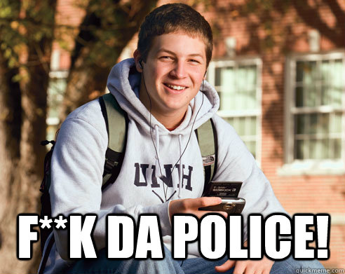  F**K Da police!  College Freshman