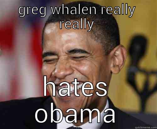 GREG WHALEN REALLY REALLY HATES OBAMA Scumbag Obama