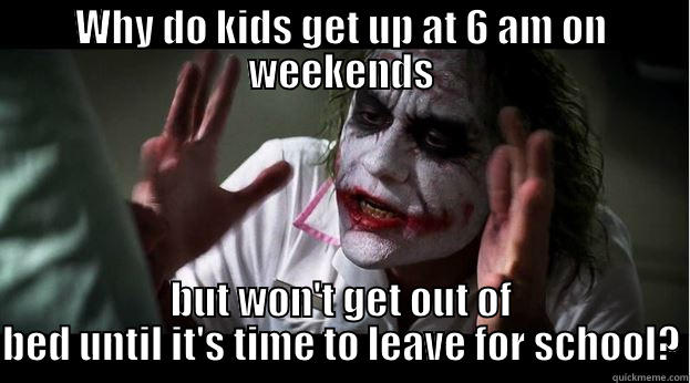 WHY DO KIDS GET UP AT 6 AM ON WEEKENDS BUT WON'T GET OUT OF BED UNTIL IT'S TIME TO LEAVE FOR SCHOOL? Joker Mind Loss