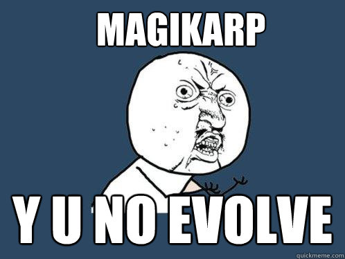 magikarp y u no evolve  Y U No