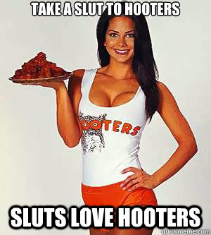 take a slut to hooters sluts love hooters  hooters girl