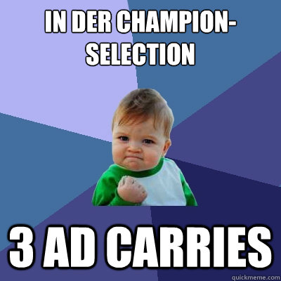 In der Champion-Selection 3 AD Carries  Success Kid