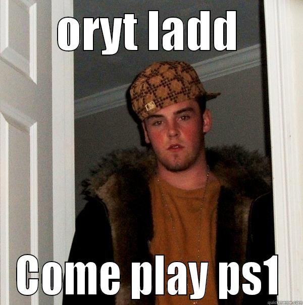 ORYT LADD COME PLAY PS1 Scumbag Steve