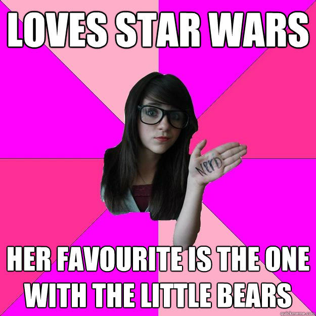 LOVES STAR WARS HER FAVOURITE IS THE ONE WITH THE LITTLE BEARS  