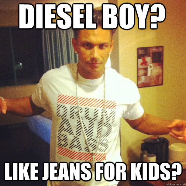 diesel boy? like jeans for kids?  Drum and Bass DJ Pauly D