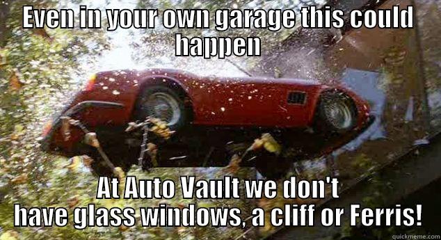 EVEN IN YOUR OWN GARAGE THIS COULD HAPPEN AT AUTO VAULT WE DON'T HAVE GLASS WINDOWS, A CLIFF OR FERRIS! Misc