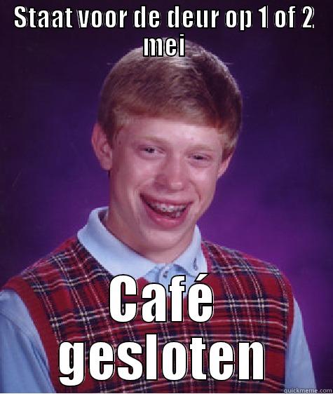 STAAT VOOR DE DEUR OP 1 OF 2 MEI CAFÉ GESLOTEN Bad Luck Brian