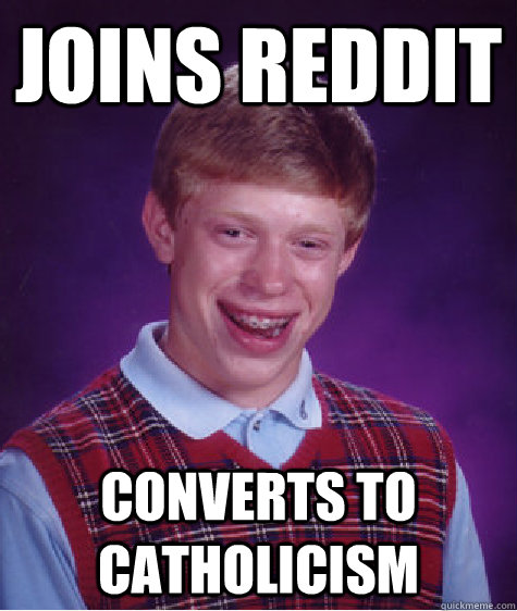 joins reddit converts to catholicism  Bad Luck Brian