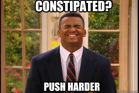 Constipated? Push Harder - Constipated? Push Harder  CarltonConstipated