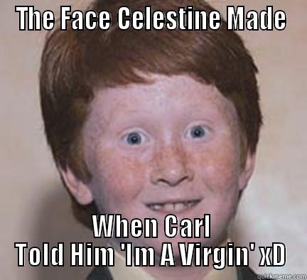 Hehe You Two xD - THE FACE CELESTINE MADE WHEN CARL TOLD HIM 'IM A VIRGIN' XD Over Confident Ginger