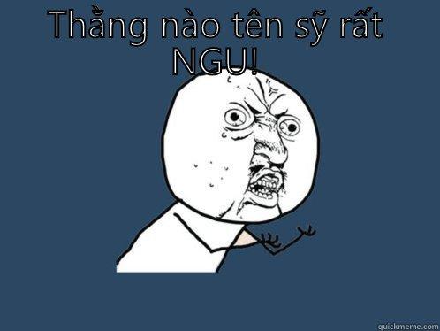 THẰNG NÀO TÊN SỸ RẤT NGU!  Y U No