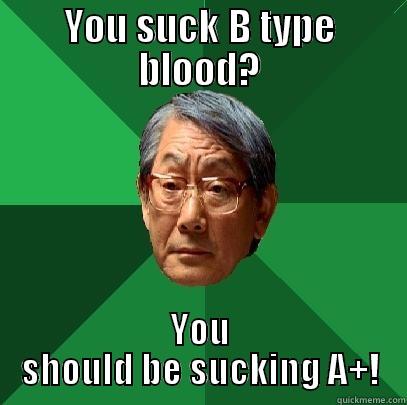 YOU SUCK B TYPE BLOOD? YOU SHOULD BE SUCKING A+! High Expectations Asian Father