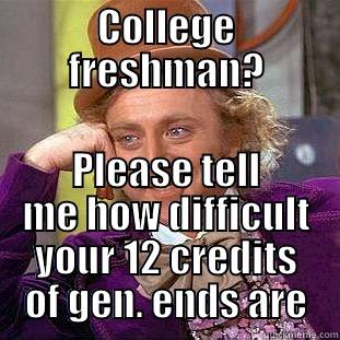 COLLEGE FRESHMAN? PLEASE TELL ME HOW DIFFICULT YOUR 12 CREDITS OF GEN. ENDS ARE Condescending Wonka