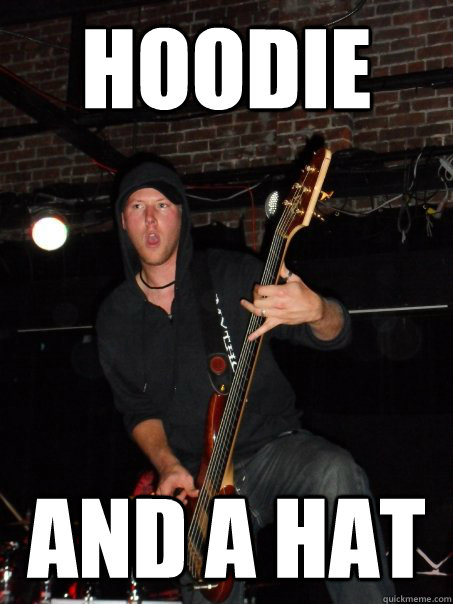 hoodie and a hat  Scumbag musician