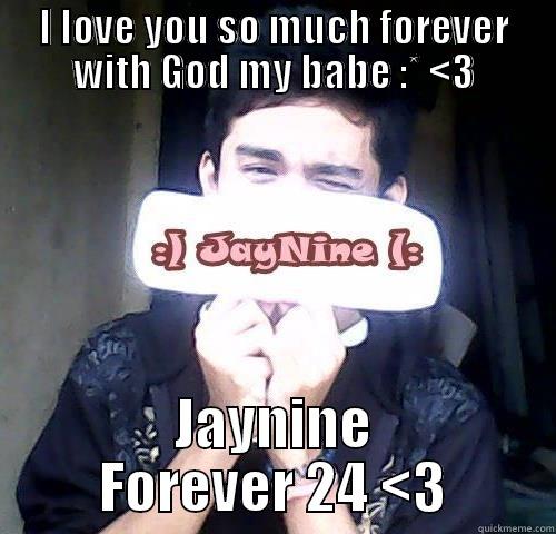 I LOVE YOU SO MUCH FOREVER WITH GOD MY BABE :* <3 JAYNINE FOREVER 24 <3 Misc