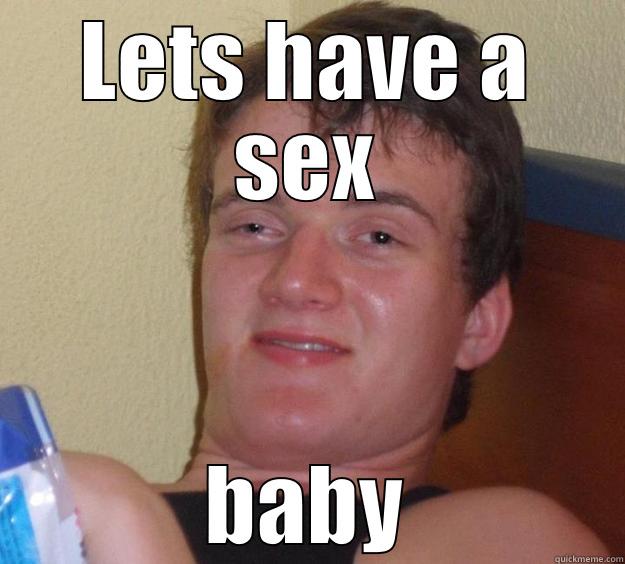 LETS HAVE A SEX BABY 10 Guy