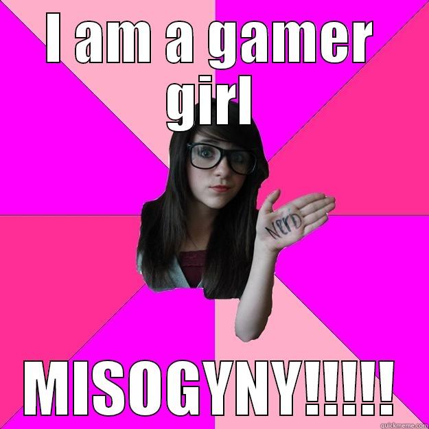 I AM A GAMER GIRL MISOGYNY!!!!! Idiot Nerd Girl