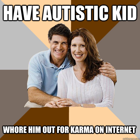 Have autistic kid whore him out for karma on internet  Scumbag Parents