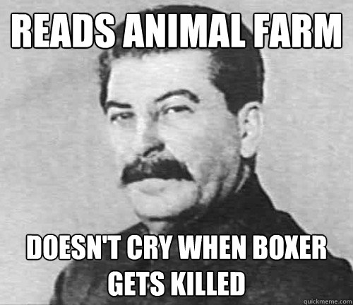 Reads animal farm doesn't cry when boxer gets killed - Reads animal farm doesn't cry when boxer gets killed  Joesph stalin