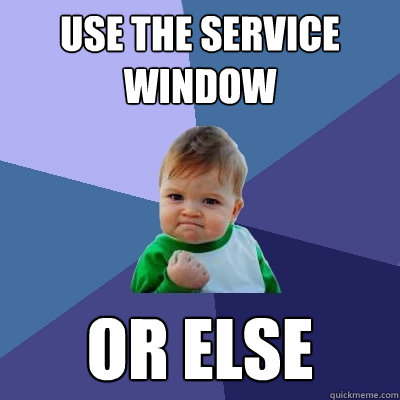 USE THE SERVICE WINDOW OR ELSE  Success Kid