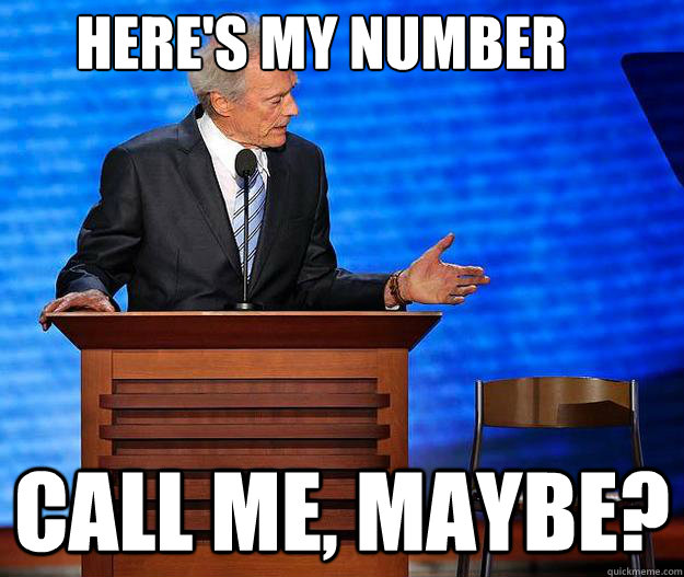 here's my number call me, maybe?  Clint Eastwood