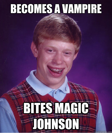 Becomes a vampire bites magic johnson - Becomes a vampire bites magic johnson  Bad Luck Brian