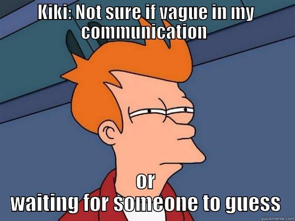 Kiki being creative in communication - KIKI: NOT SURE IF VAGUE IN MY COMMUNICATION  OR WAITING FOR SOMEONE TO GUESS Futurama Fry